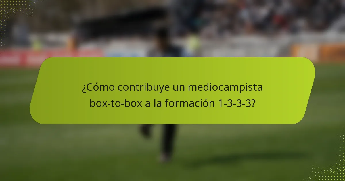 ¿Cómo contribuye un mediocampista box-to-box a la formación 1-3-3-3?