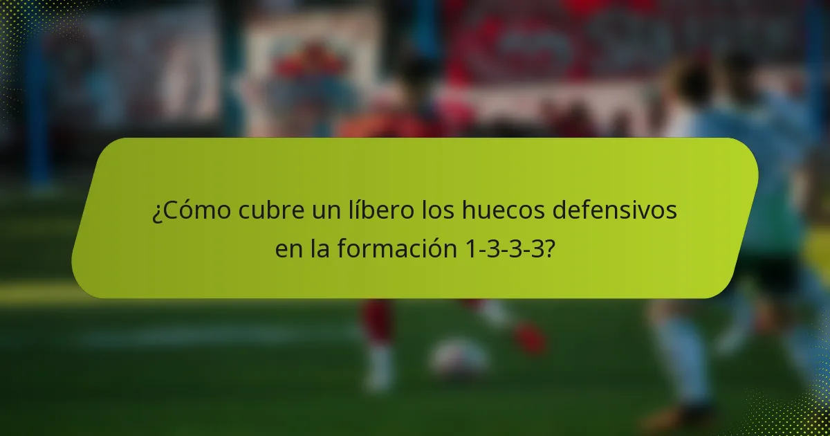 ¿Cómo cubre un líbero los huecos defensivos en la formación 1-3-3-3?