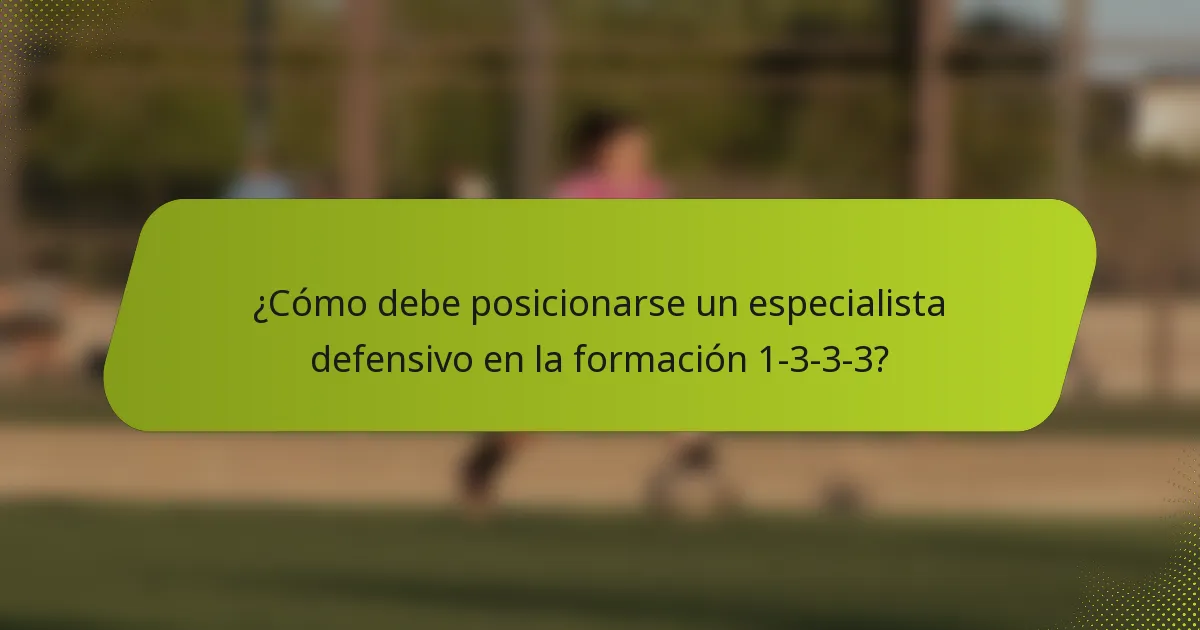 ¿Cómo debe posicionarse un especialista defensivo en la formación 1-3-3-3?
