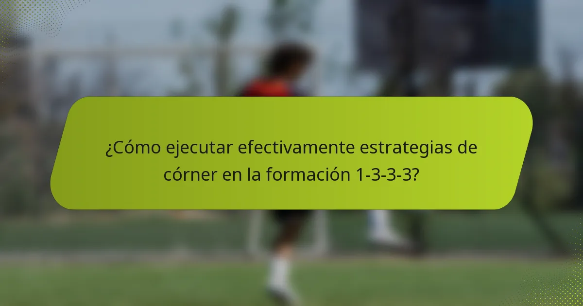 ¿Cómo ejecutar efectivamente estrategias de córner en la formación 1-3-3-3?