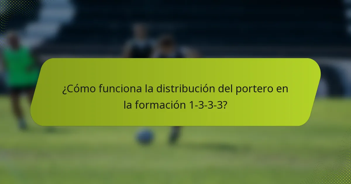 ¿Cómo funciona la distribución del portero en la formación 1-3-3-3?