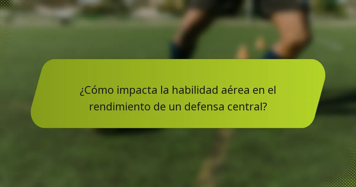 ¿Cómo impacta la habilidad aérea en el rendimiento de un defensa central?