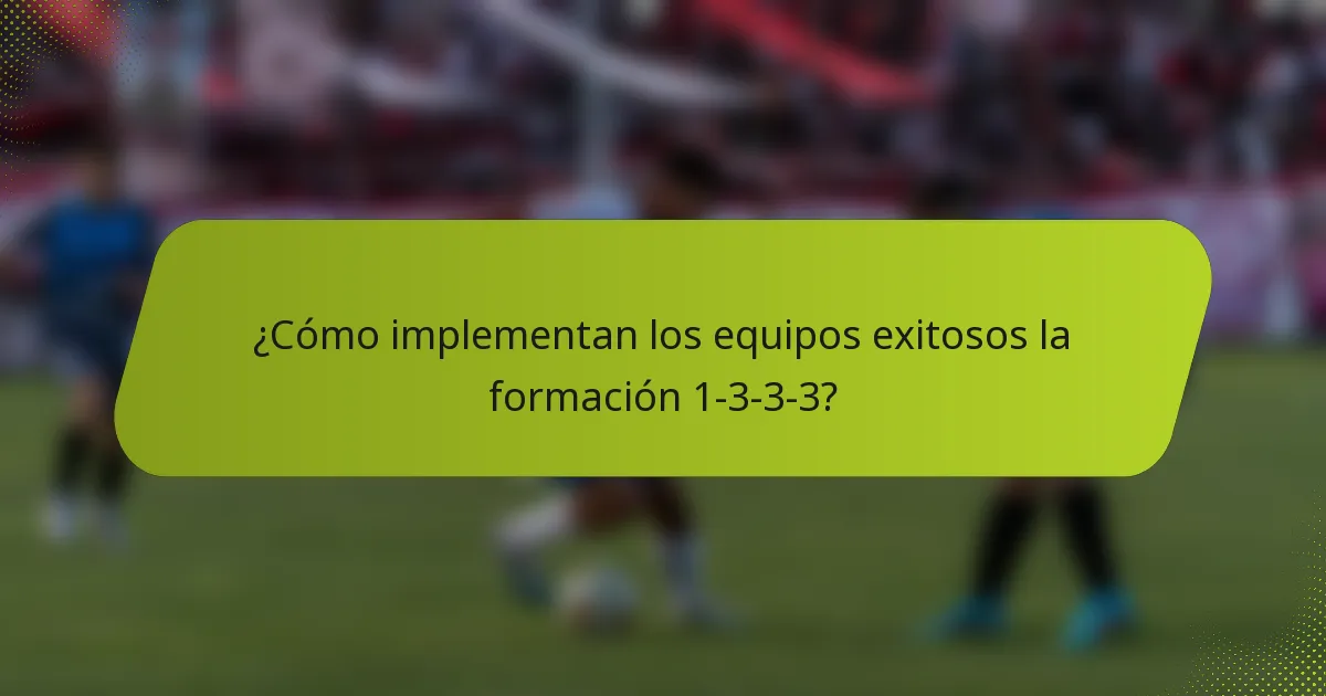 ¿Cómo implementan los equipos exitosos la formación 1-3-3-3?
