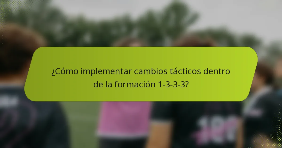 ¿Cómo implementar cambios tácticos dentro de la formación 1-3-3-3?