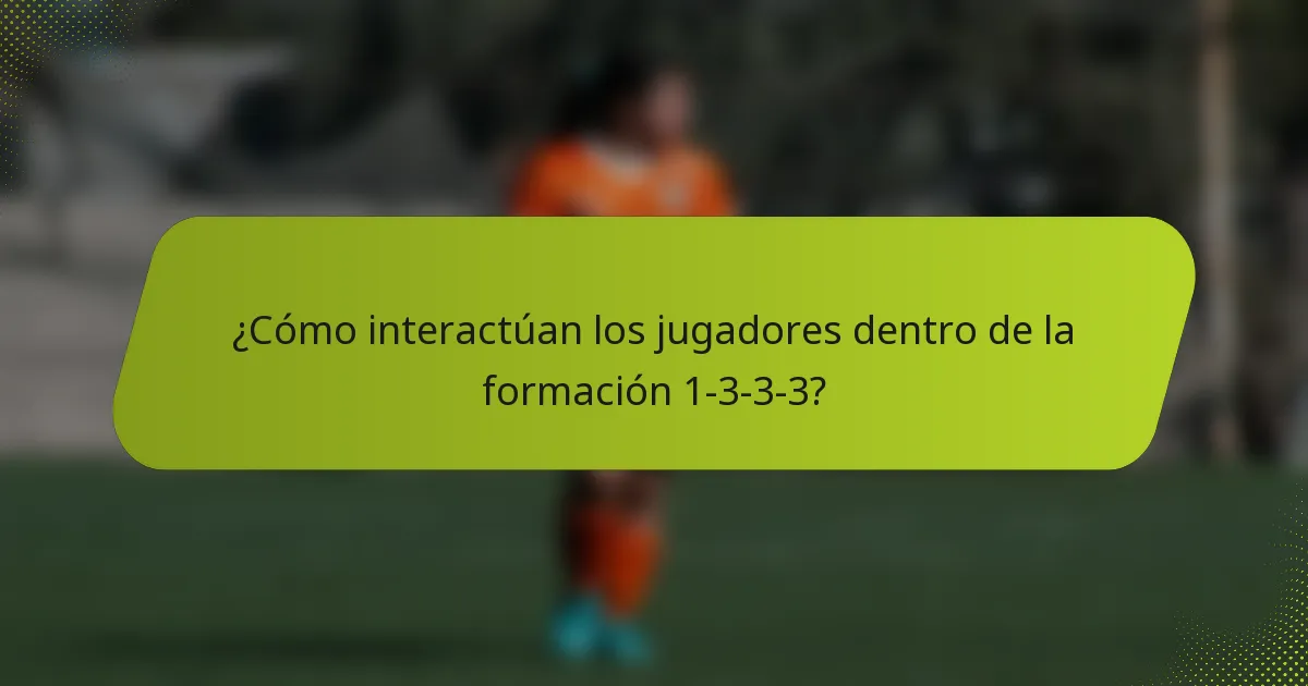 ¿Cómo interactúan los jugadores dentro de la formación 1-3-3-3?
