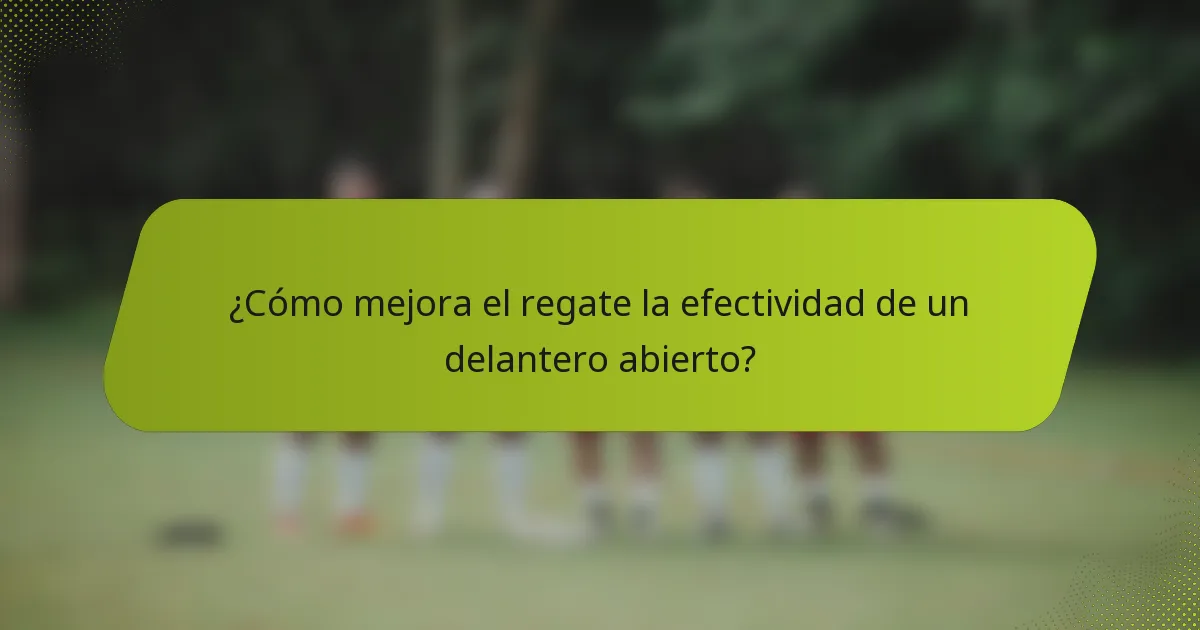 ¿Cómo mejora el regate la efectividad de un delantero abierto?