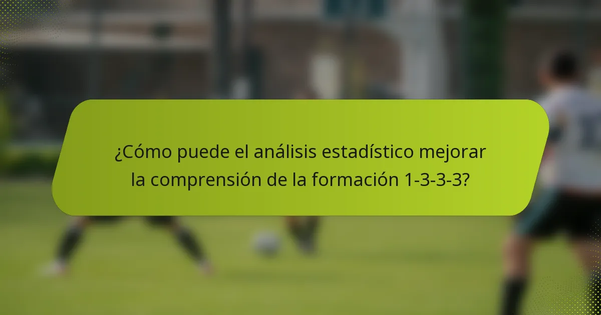 ¿Cómo puede el análisis estadístico mejorar la comprensión de la formación 1-3-3-3?