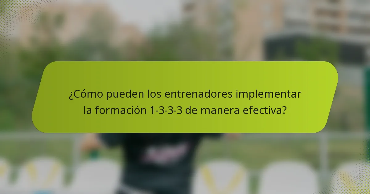 ¿Cómo pueden los entrenadores implementar la formación 1-3-3-3 de manera efectiva?