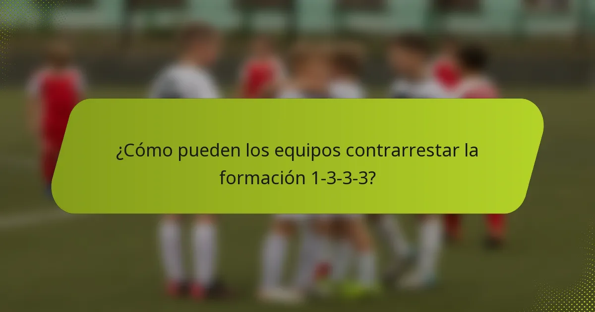 ¿Cómo pueden los equipos contrarrestar la formación 1-3-3-3?