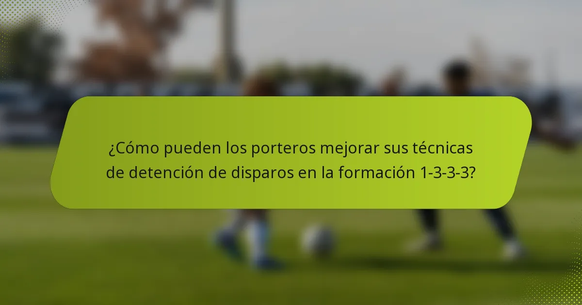 ¿Cómo pueden los porteros mejorar sus técnicas de detención de disparos en la formación 1-3-3-3?