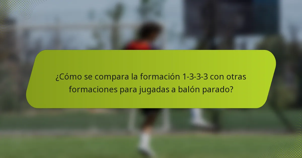¿Cómo se compara la formación 1-3-3-3 con otras formaciones para jugadas a balón parado?