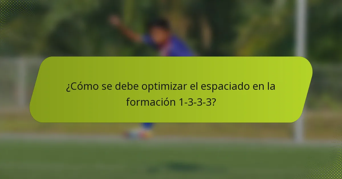 ¿Cómo se debe optimizar el espaciado en la formación 1-3-3-3?