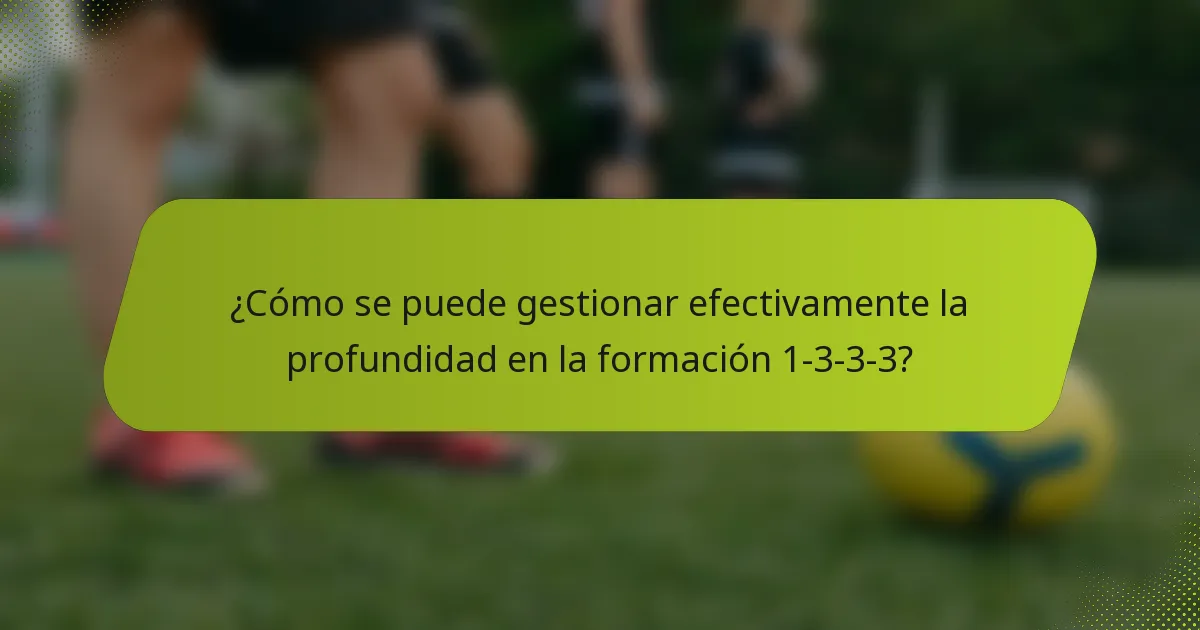 ¿Cómo se puede gestionar efectivamente la profundidad en la formación 1-3-3-3?