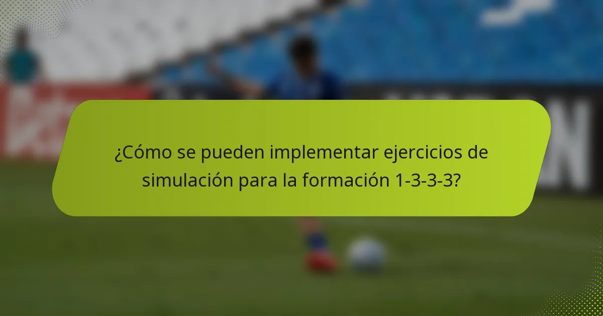 ¿Cómo se pueden implementar ejercicios de simulación para la formación 1-3-3-3?