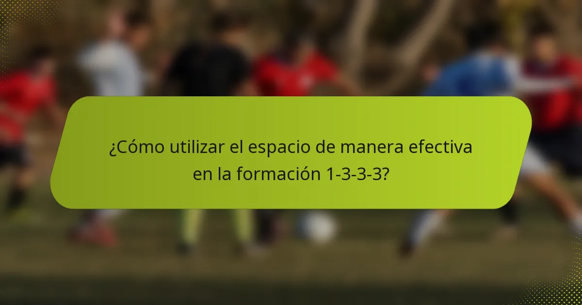 ¿Cómo utilizar el espacio de manera efectiva en la formación 1-3-3-3?