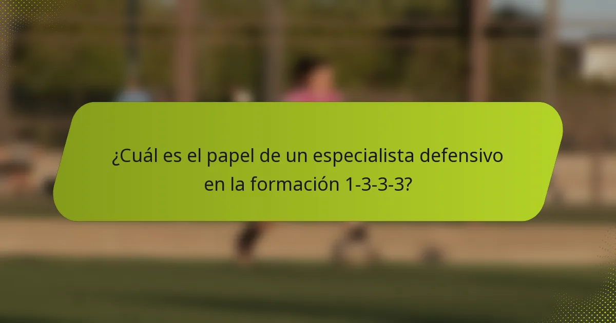 ¿Cuál es el papel de un especialista defensivo en la formación 1-3-3-3?