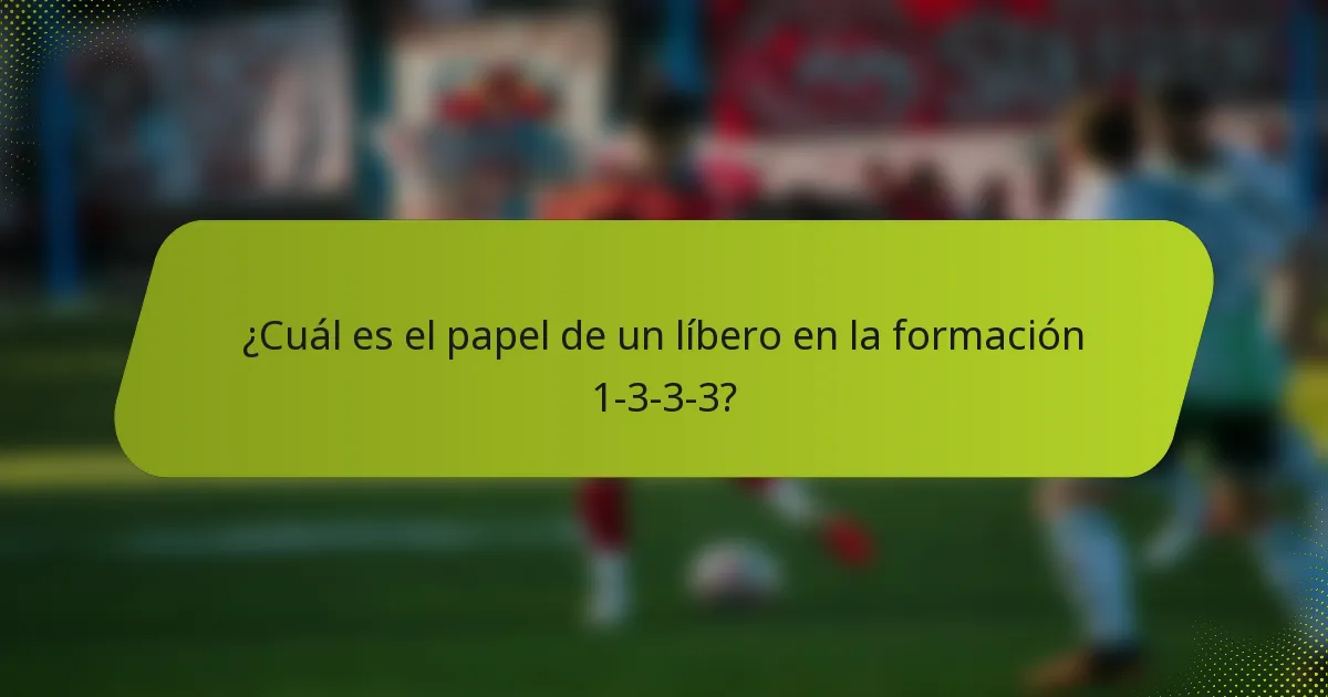 ¿Cuál es el papel de un líbero en la formación 1-3-3-3?
