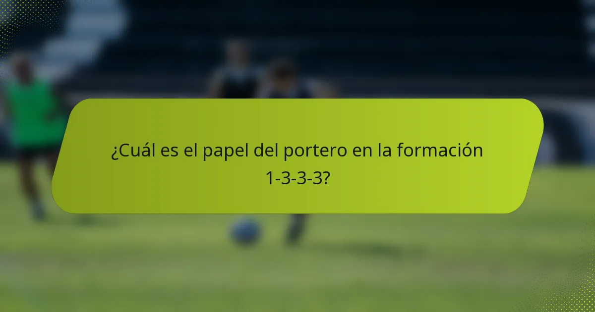 ¿Cuál es el papel del portero en la formación 1-3-3-3?