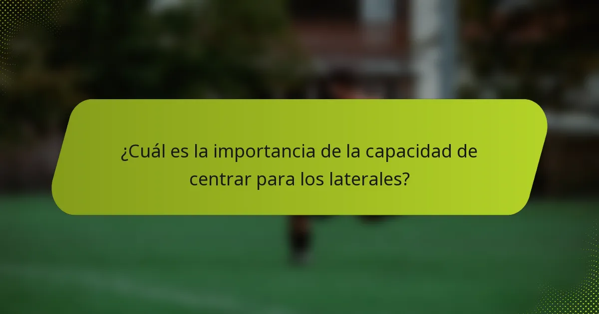 ¿Cuál es la importancia de la capacidad de centrar para los laterales?