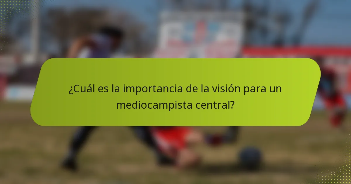 ¿Cuál es la importancia de la visión para un mediocampista central?