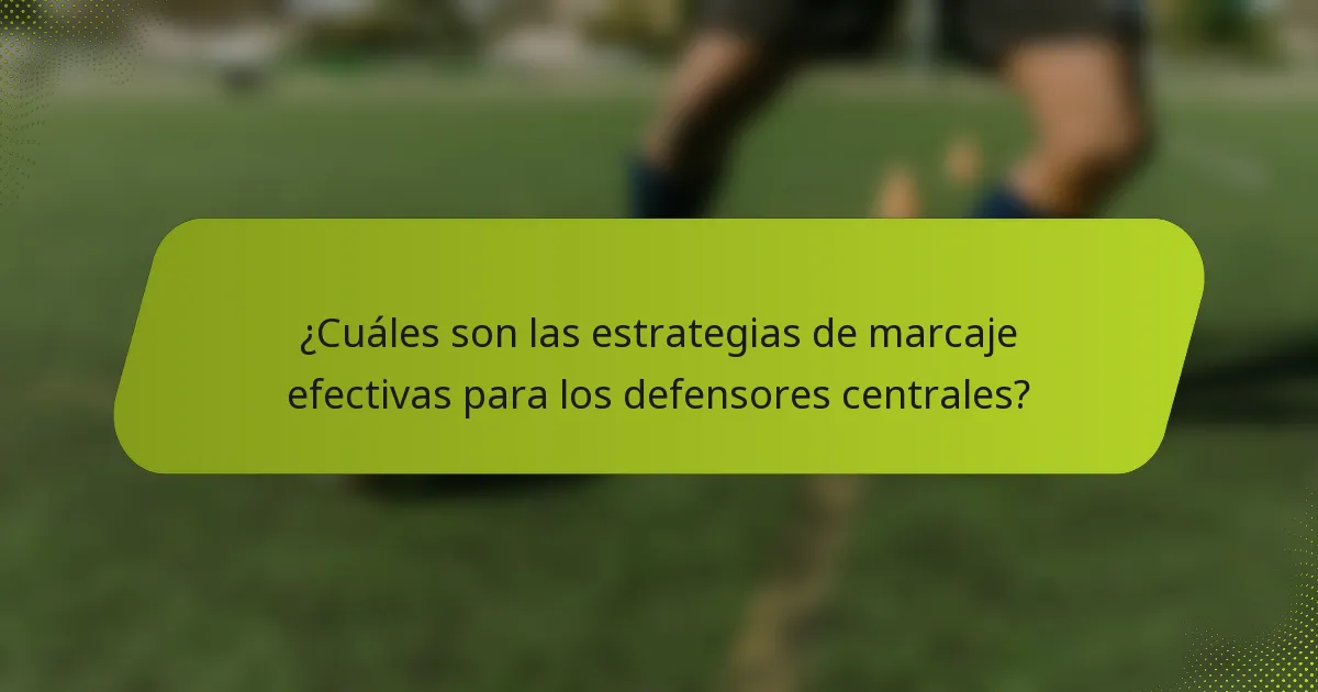 ¿Cuáles son las estrategias de marcaje efectivas para los defensores centrales?