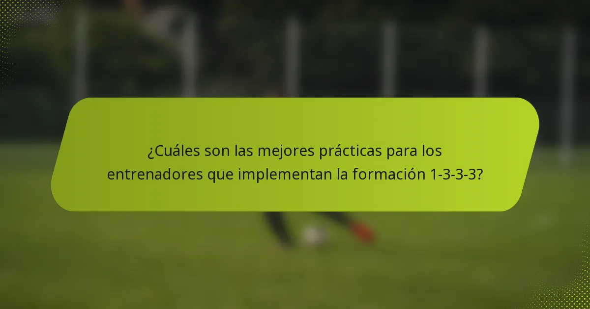 ¿Cuáles son las mejores prácticas para los entrenadores que implementan la formación 1-3-3-3?