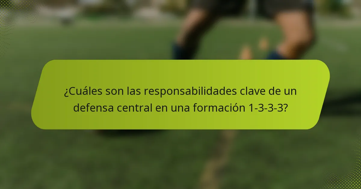 ¿Cuáles son las responsabilidades clave de un defensa central en una formación 1-3-3-3?
