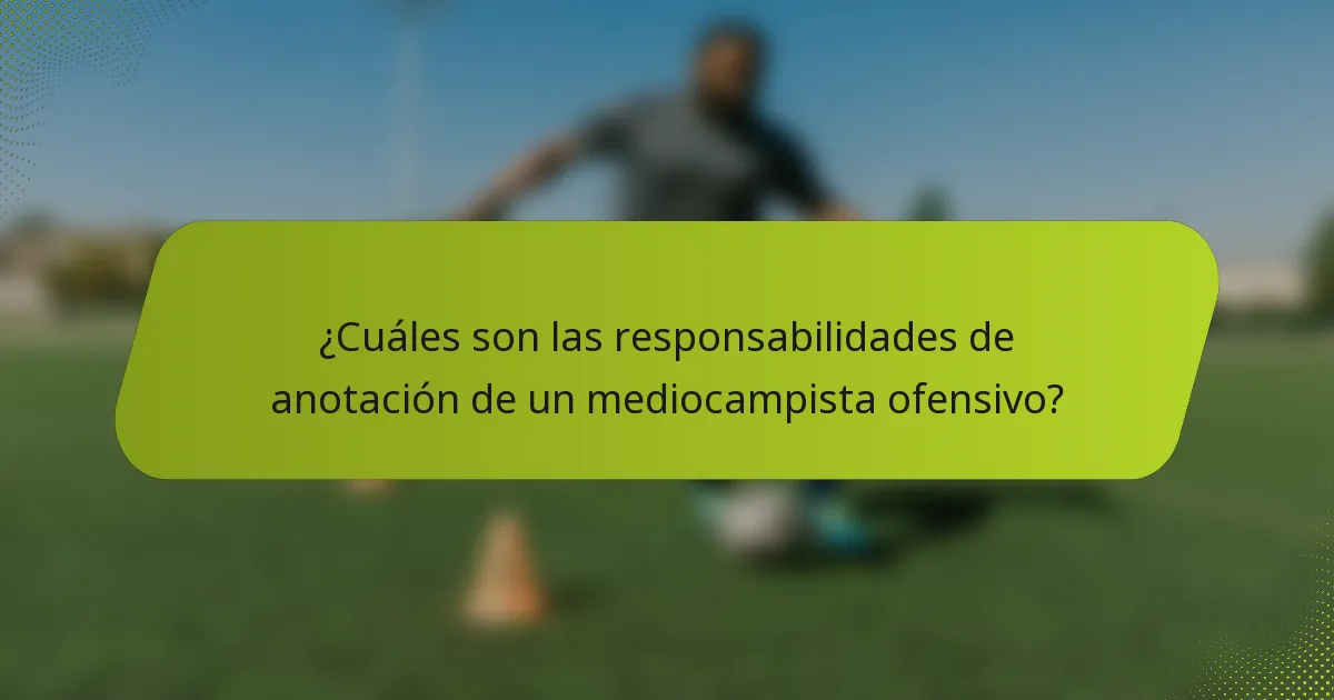 ¿Cuáles son las responsabilidades de anotación de un mediocampista ofensivo?