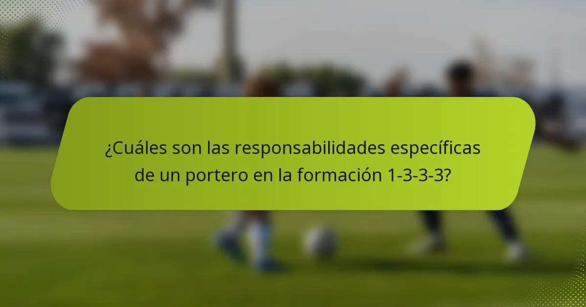 ¿Cuáles son las responsabilidades específicas de un portero en la formación 1-3-3-3?