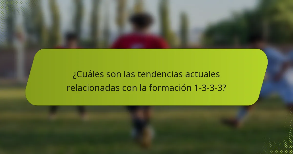 ¿Cuáles son las tendencias actuales relacionadas con la formación 1-3-3-3?