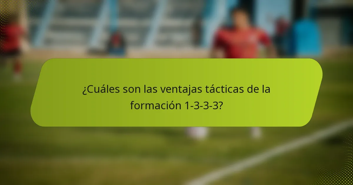 ¿Cuáles son las ventajas tácticas de la formación 1-3-3-3?