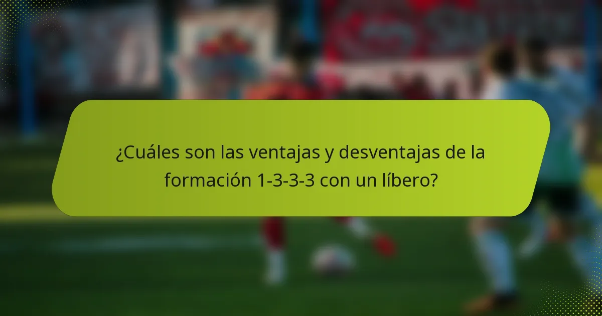 ¿Cuáles son las ventajas y desventajas de la formación 1-3-3-3 con un líbero?