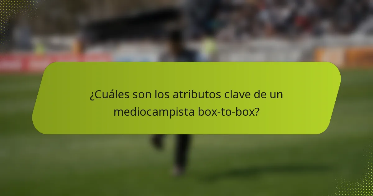 ¿Cuáles son los atributos clave de un mediocampista box-to-box?
