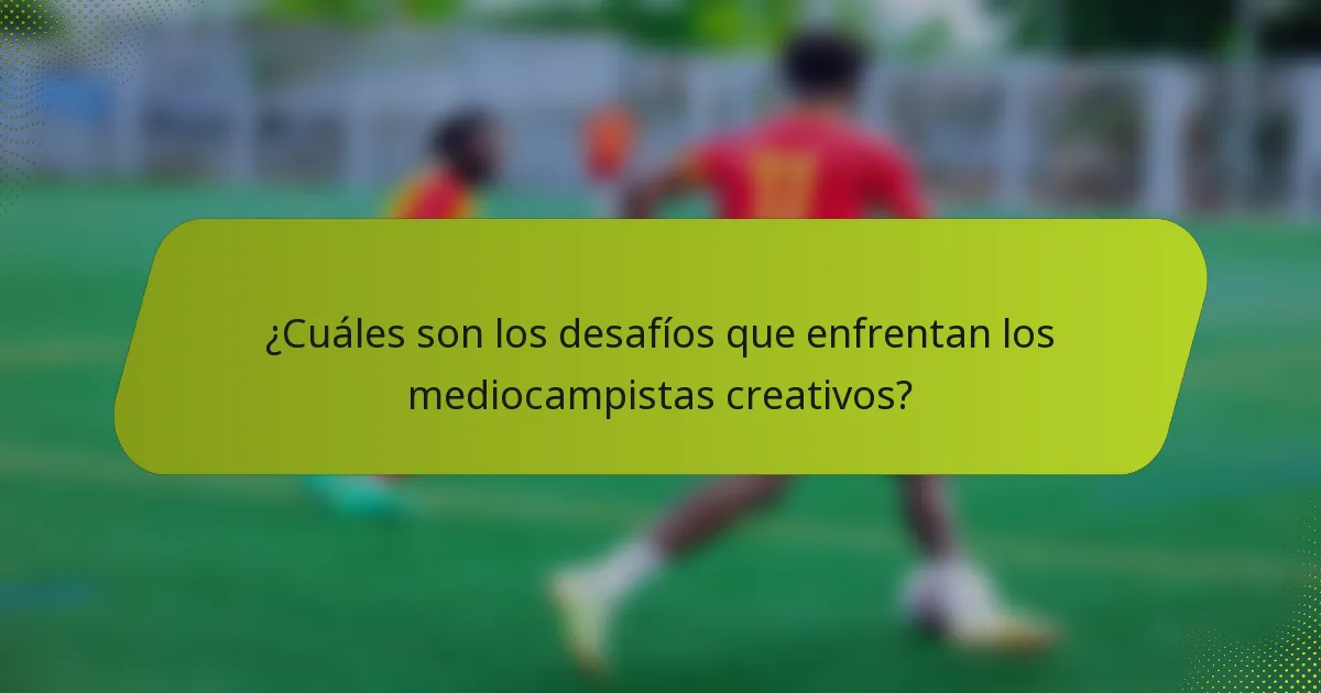 ¿Cuáles son los desafíos que enfrentan los mediocampistas creativos?