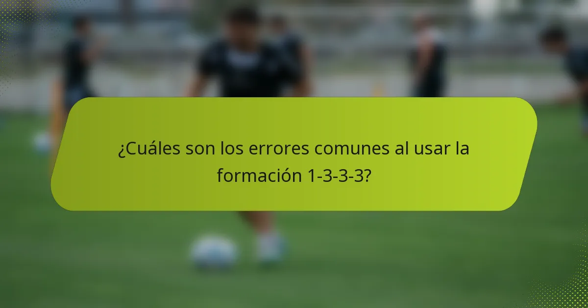¿Cuáles son los errores comunes al usar la formación 1-3-3-3?