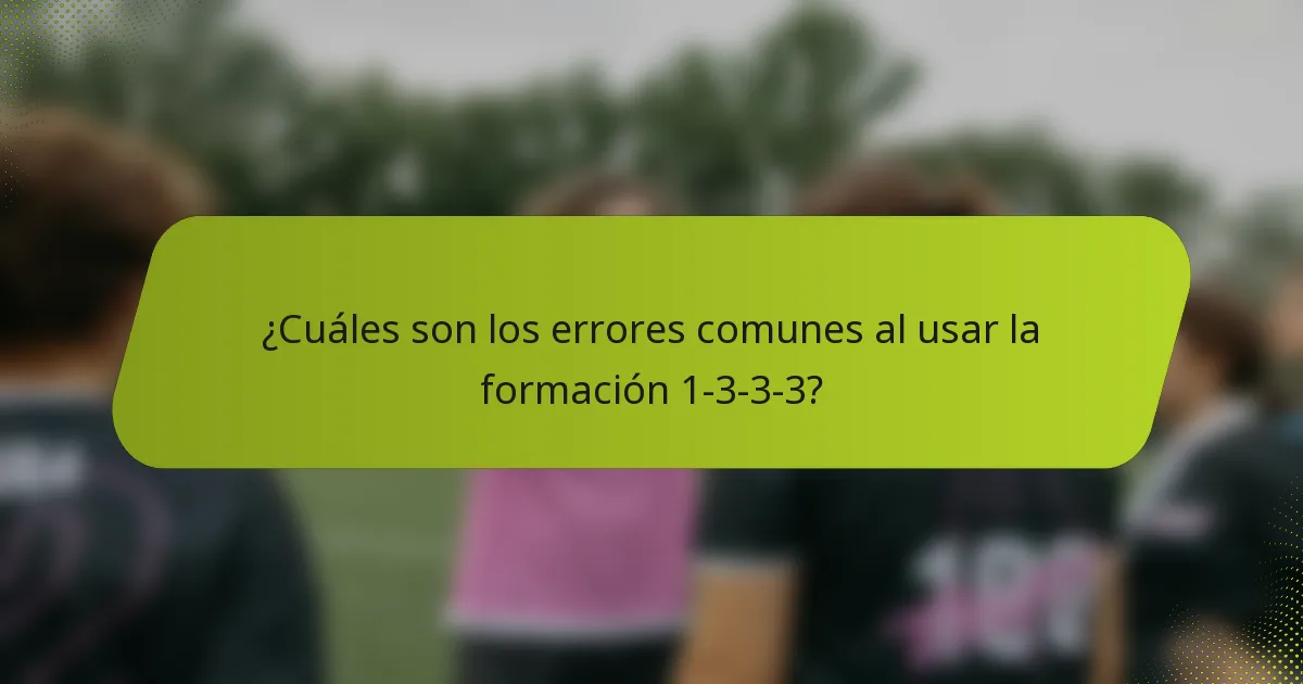 ¿Cuáles son los errores comunes al usar la formación 1-3-3-3?