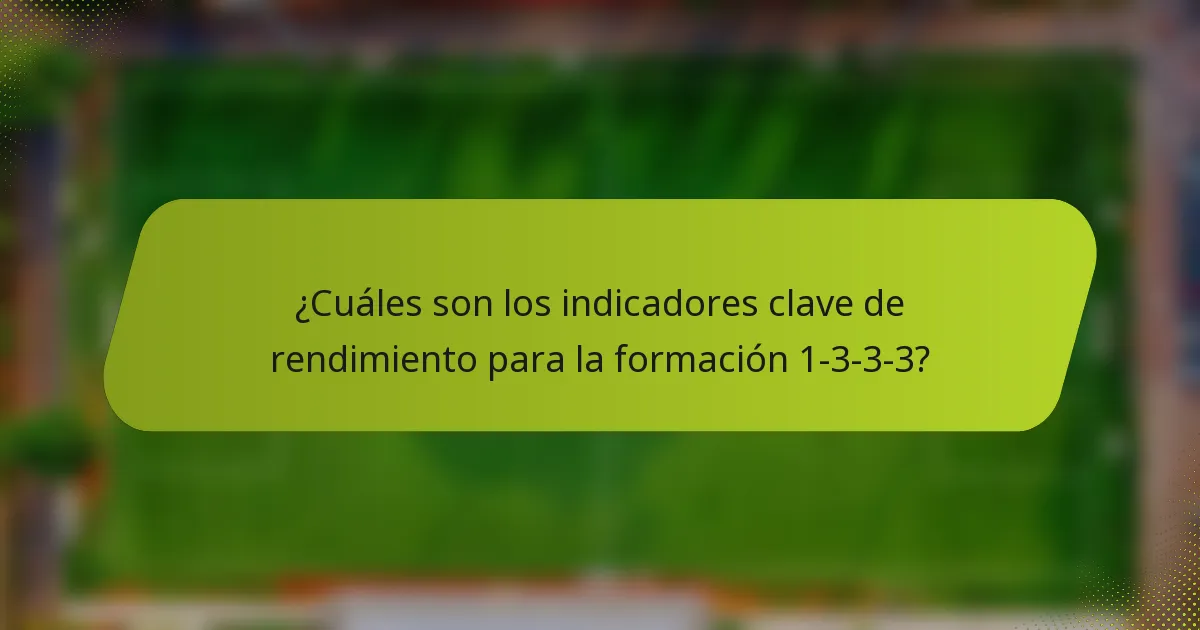 ¿Cuáles son los indicadores clave de rendimiento para la formación 1-3-3-3?