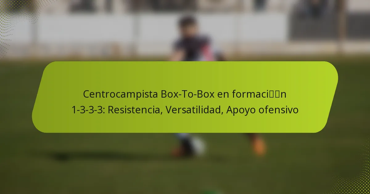 featured-image-centrocampista-bo-to-bo-en-formacin-1-3-3-3-resistencia-versatilidad-apoyo-ofensivo