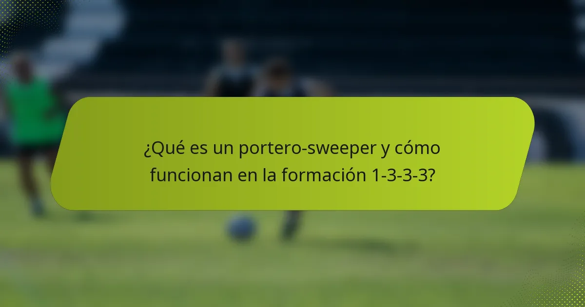 ¿Qué es un portero-sweeper y cómo funcionan en la formación 1-3-3-3?