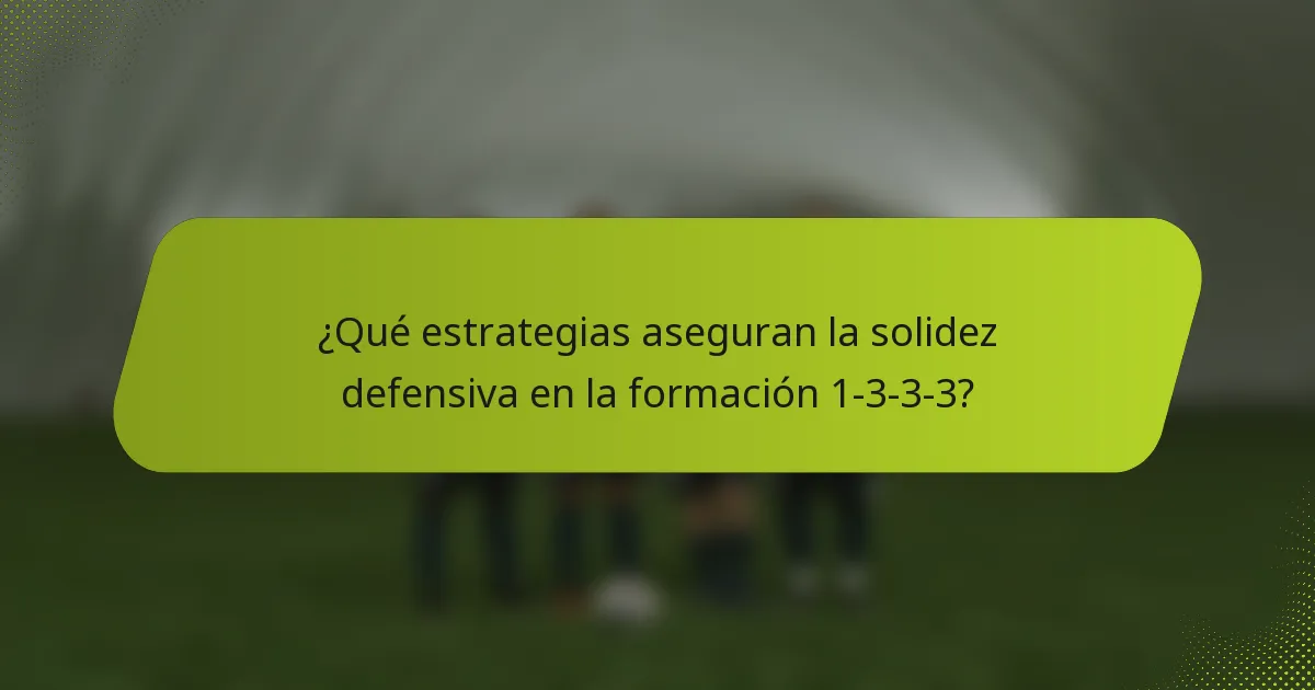 ¿Qué estrategias aseguran la solidez defensiva en la formación 1-3-3-3?