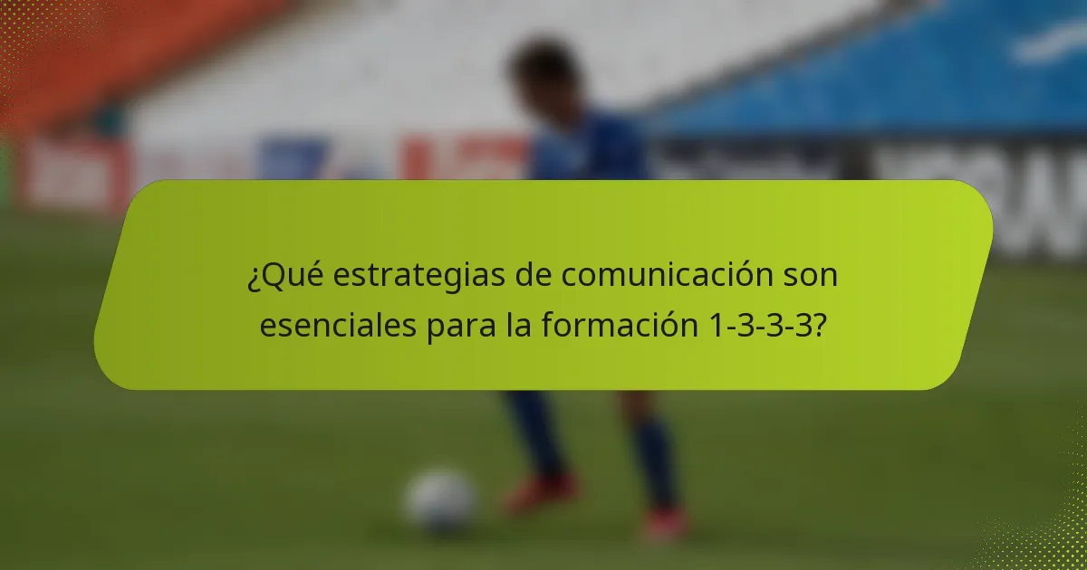 ¿Qué estrategias de comunicación son esenciales para la formación 1-3-3-3?