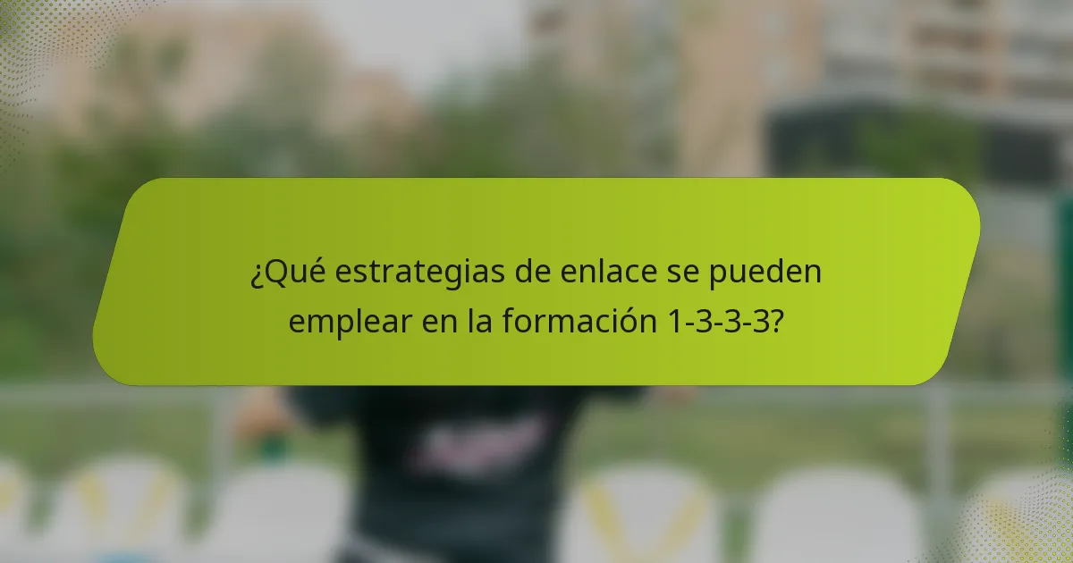 ¿Qué estrategias de enlace se pueden emplear en la formación 1-3-3-3?