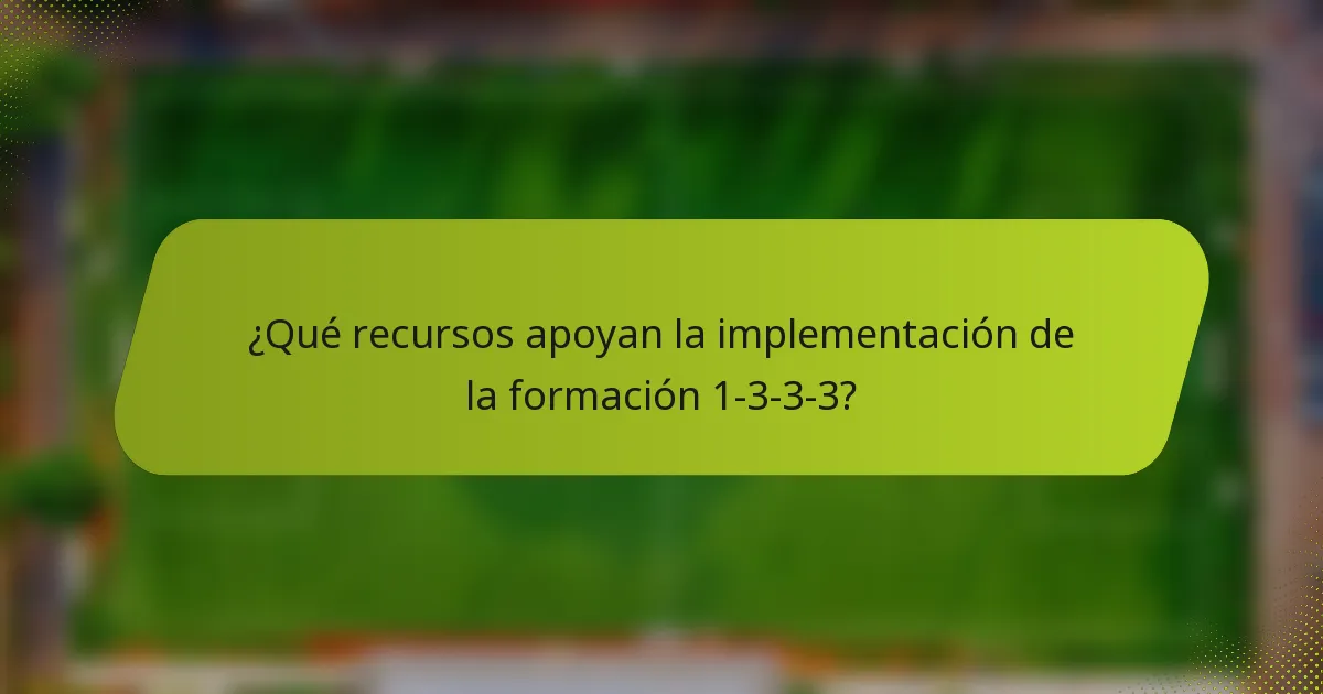 ¿Qué recursos apoyan la implementación de la formación 1-3-3-3?