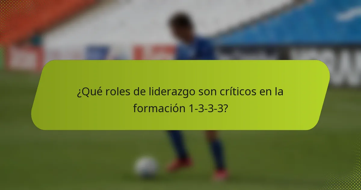 ¿Qué roles de liderazgo son críticos en la formación 1-3-3-3?