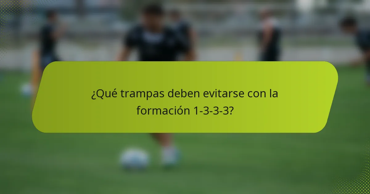 ¿Qué trampas deben evitarse con la formación 1-3-3-3?